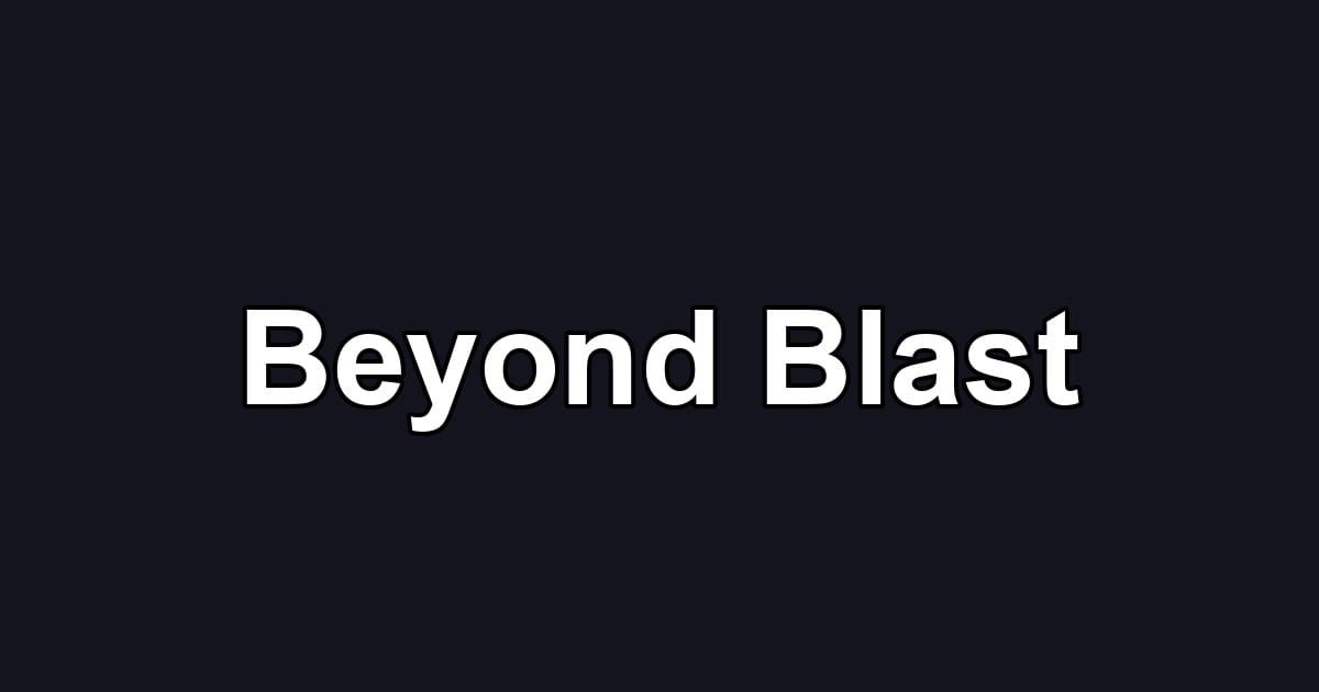 Beyond Blast