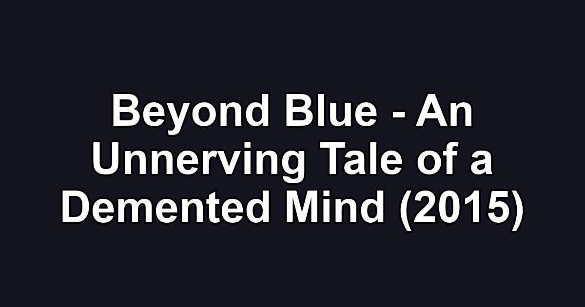 Beyond Blue - An Unnerving Tale of a Demented Mind (2015)