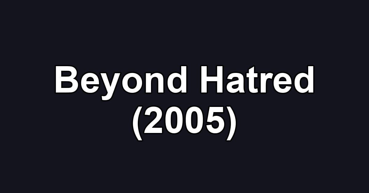 Beyond Hatred (2005)