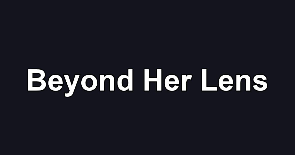 Beyond Her Lens