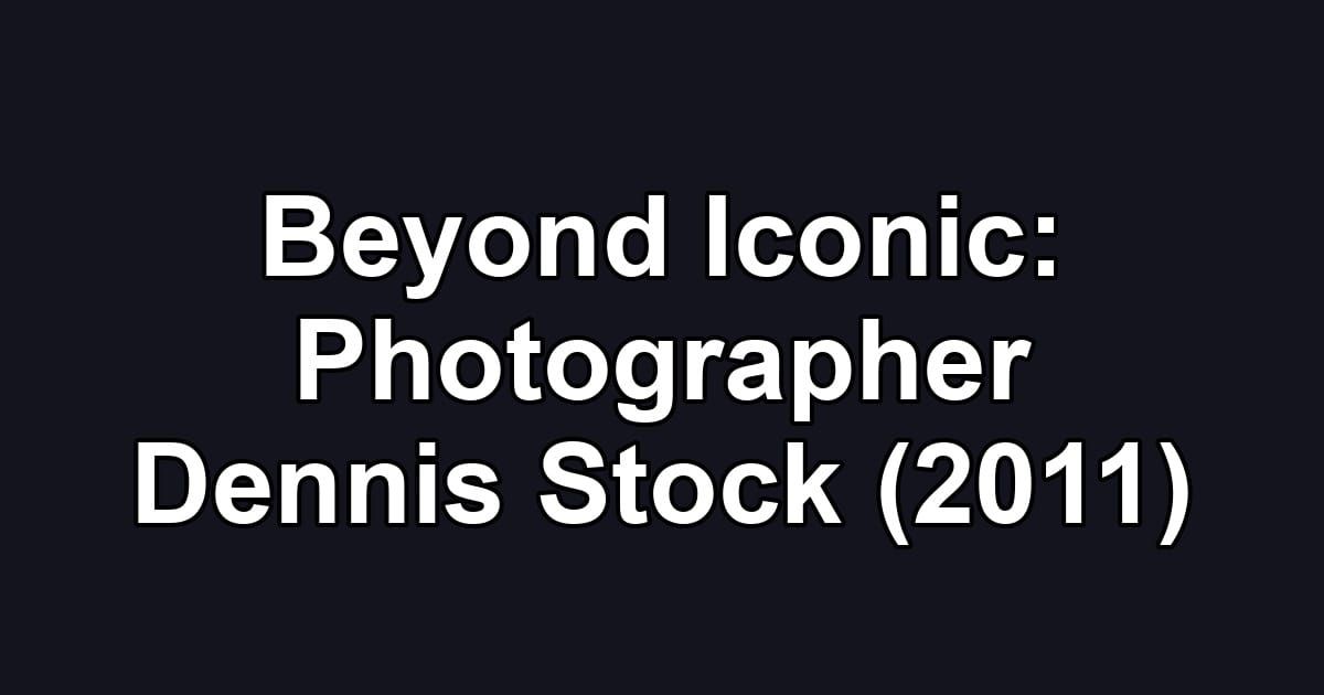 Beyond Iconic: Photographer Dennis Stock (2011)