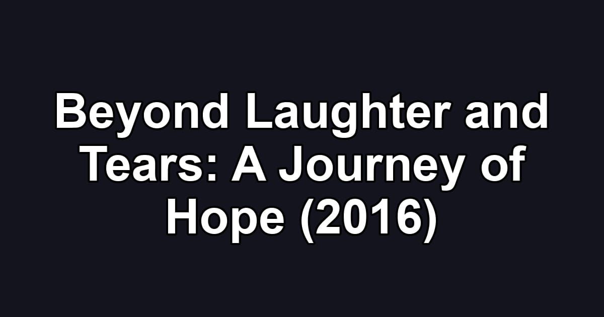 Beyond Laughter and Tears: A Journey of Hope (2016)