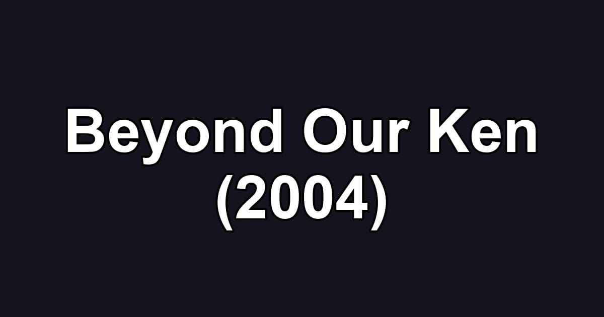 Beyond Our Ken (2004)