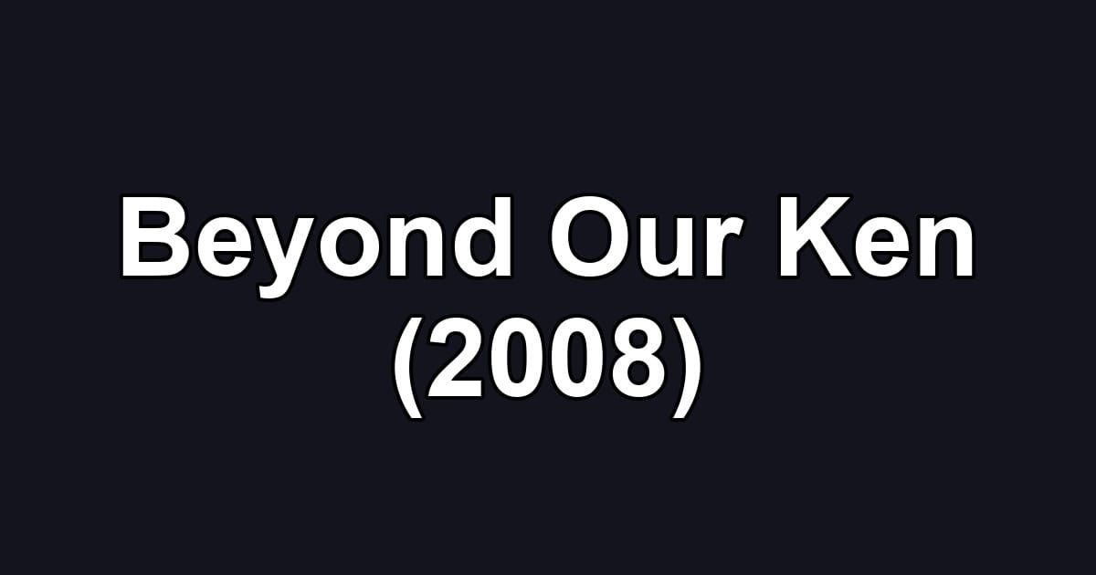Beyond Our Ken (2008)