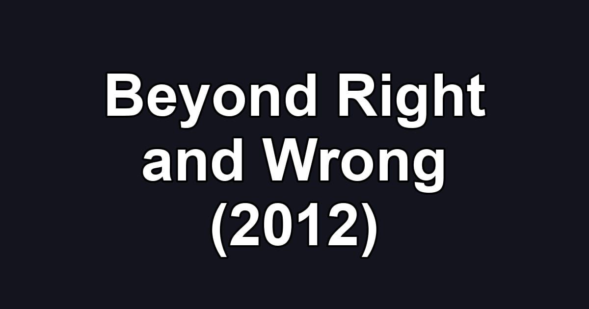 Beyond Right and Wrong (2012)