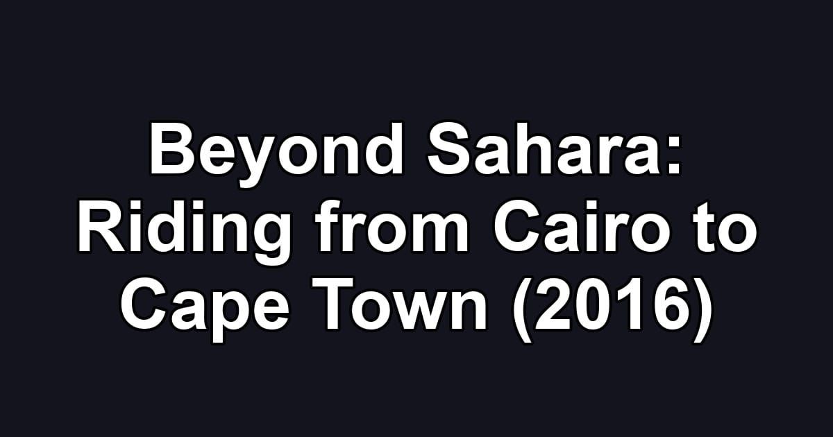 Beyond Sahara: Riding from Cairo to Cape Town (2016)