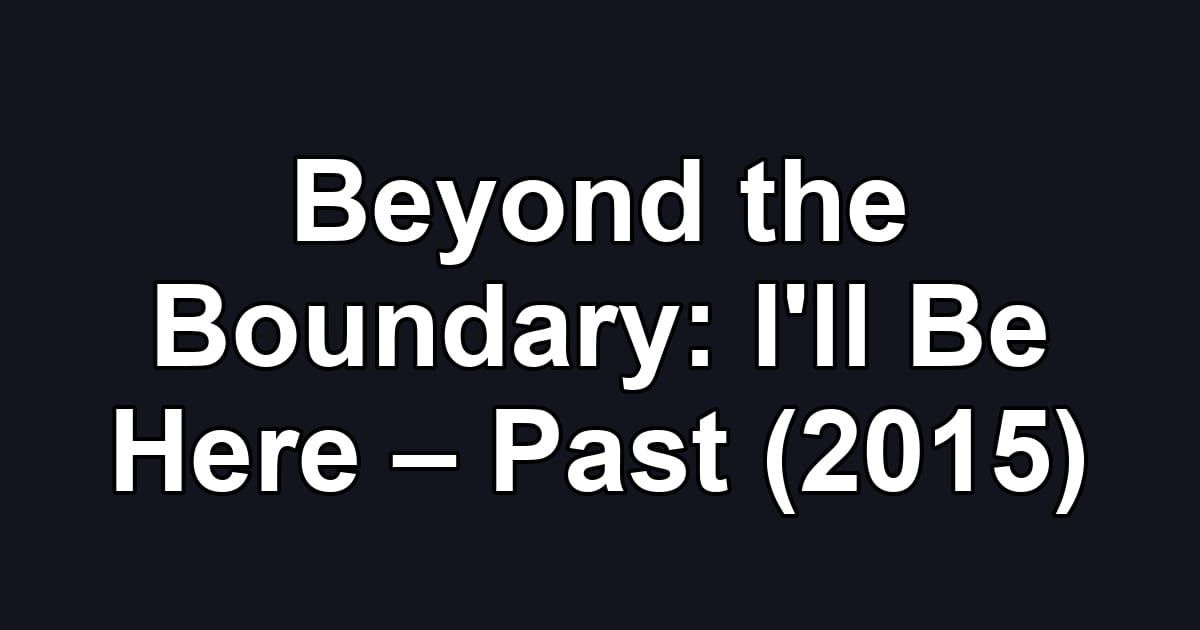 Beyond the Boundary: I'll Be Here – Past (2015)