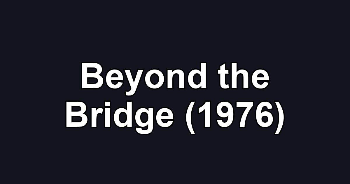 Beyond the Bridge (1976)