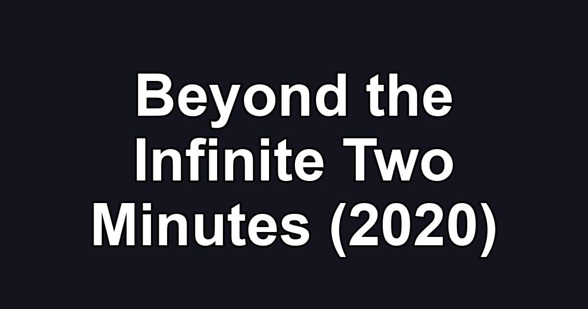 Beyond the Infinite Two Minutes (2020)