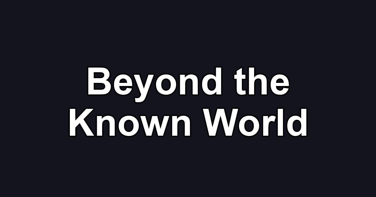 Beyond the Known World