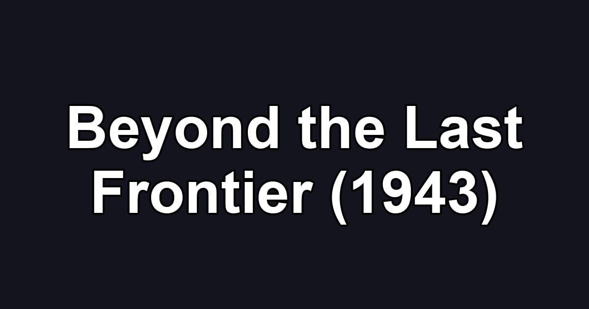 Beyond the Last Frontier (1943)