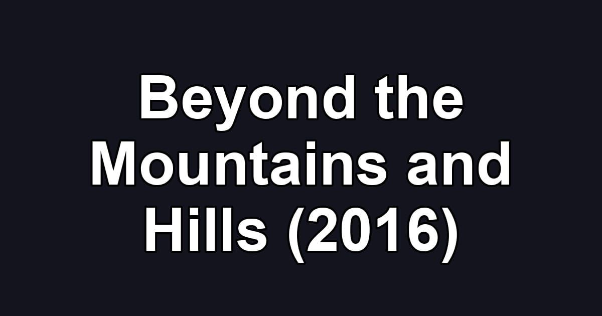 Beyond the Mountains and Hills (2016)