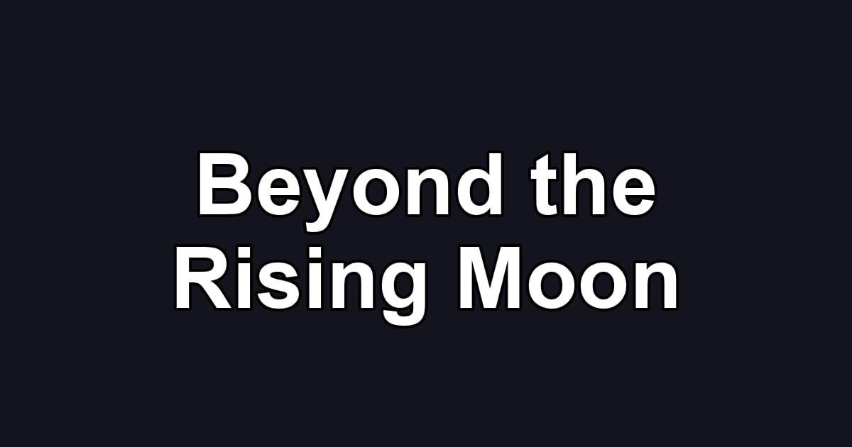 Beyond the Rising Moon