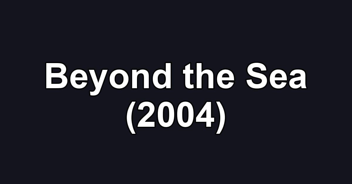 Beyond the Sea (2004)