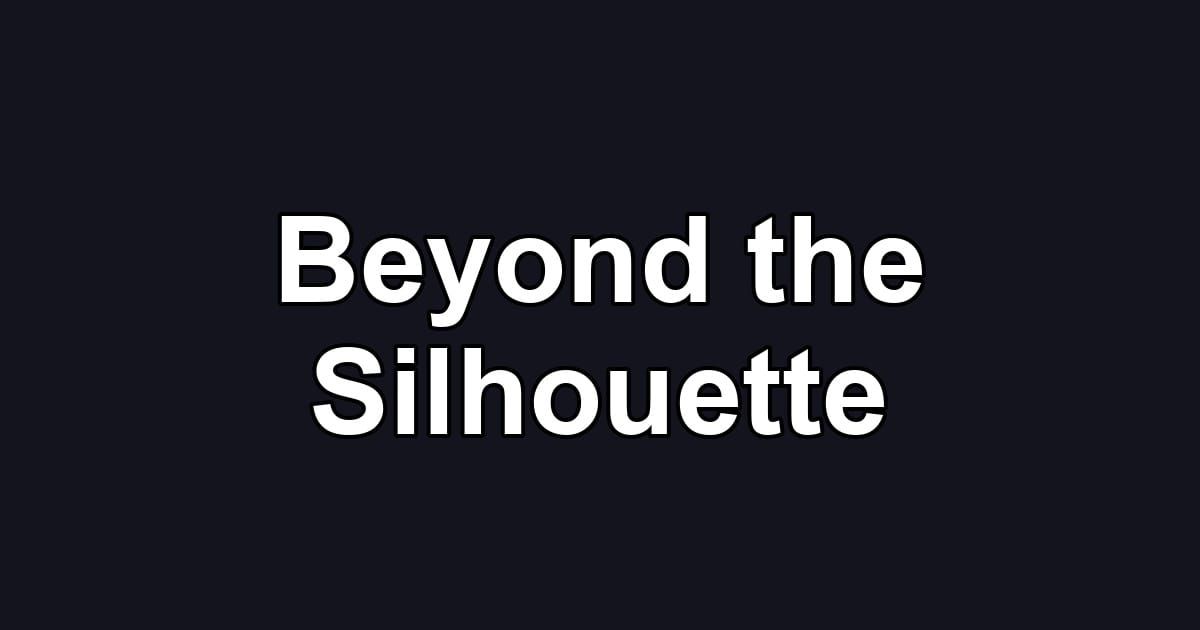Beyond the Silhouette