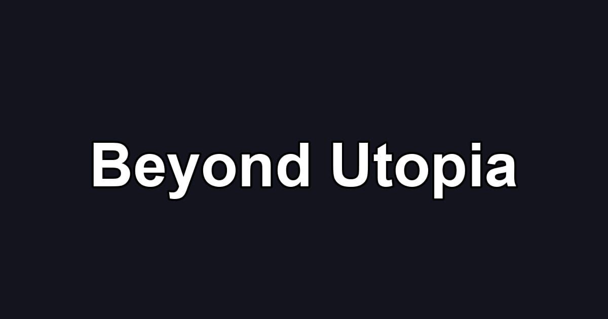 Beyond Utopia