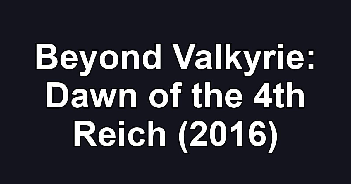 Beyond Valkyrie: Dawn of the 4th Reich (2016)