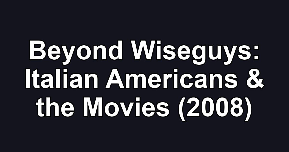 Beyond Wiseguys: Italian Americans & the Movies (2008)