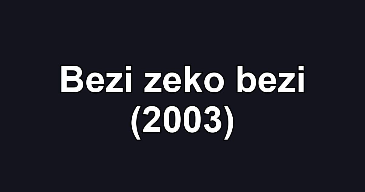 Bezi zeko bezi (2003)