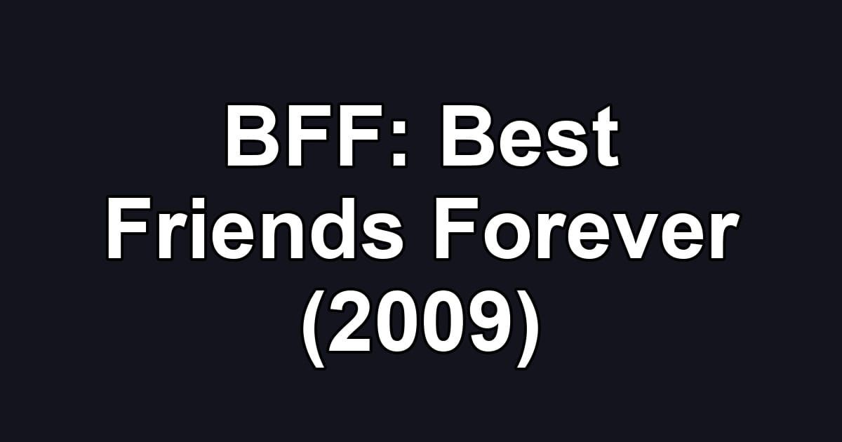 BFF: Best Friends Forever (2009)