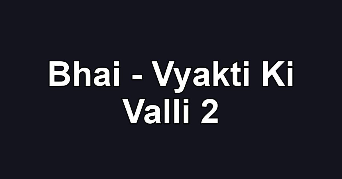 Bhai - Vyakti Ki Valli 2