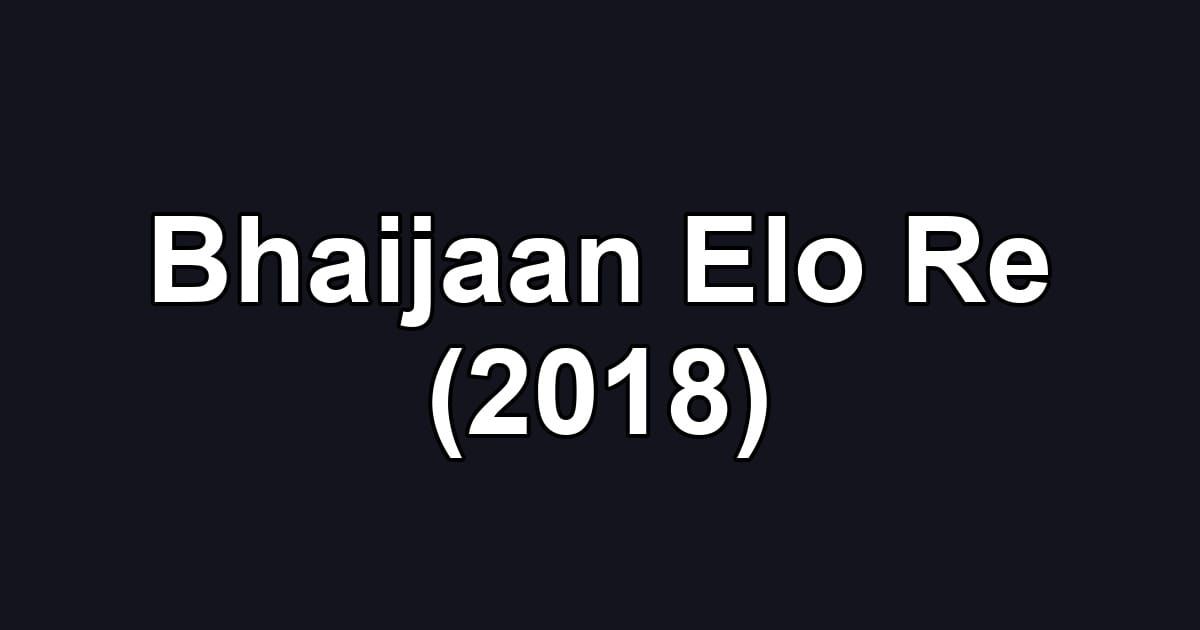 Bhaijaan Elo Re (2018)