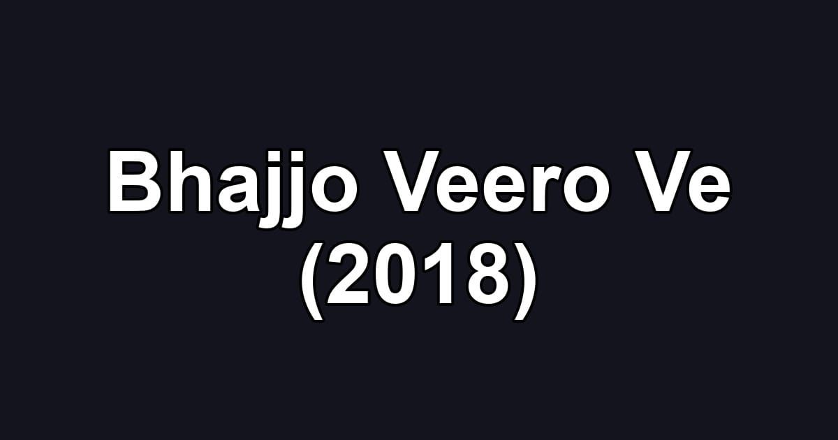 Bhajjo Veero Ve (2018)