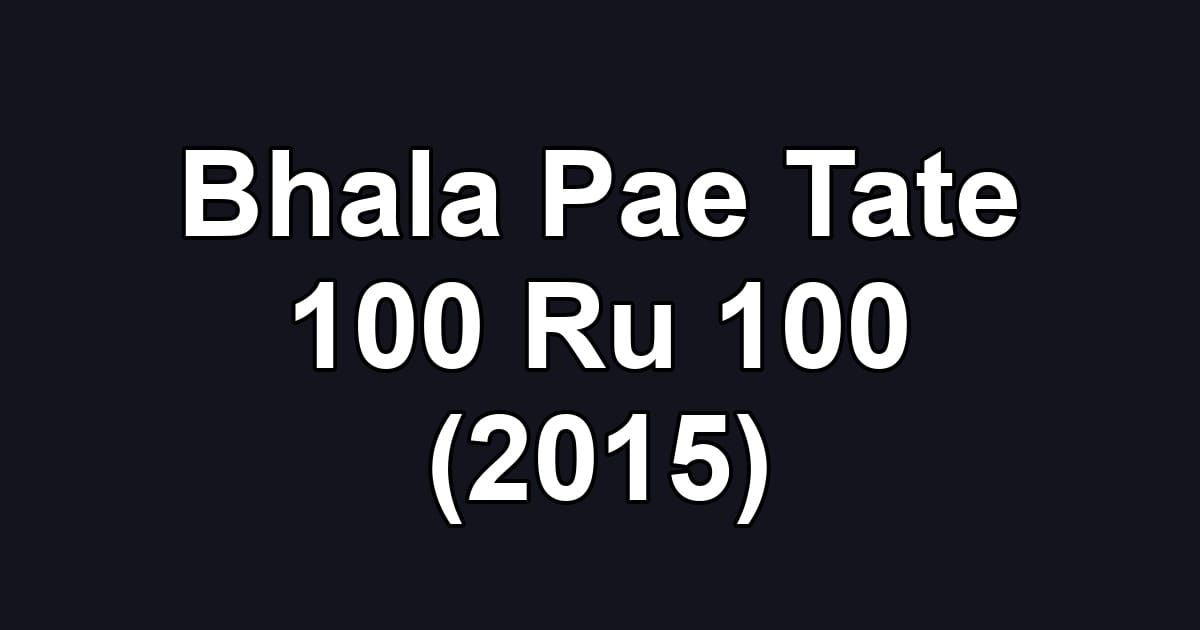 Bhala Pae Tate 100 Ru 100 (2015)