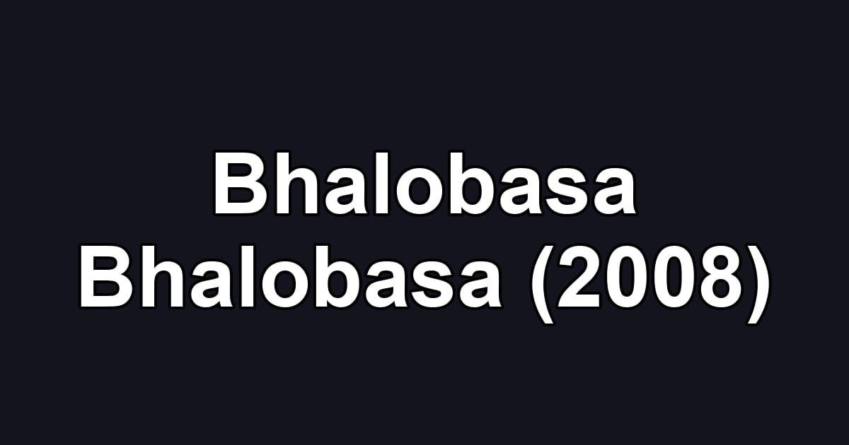 Bhalobasa Bhalobasa (2008)