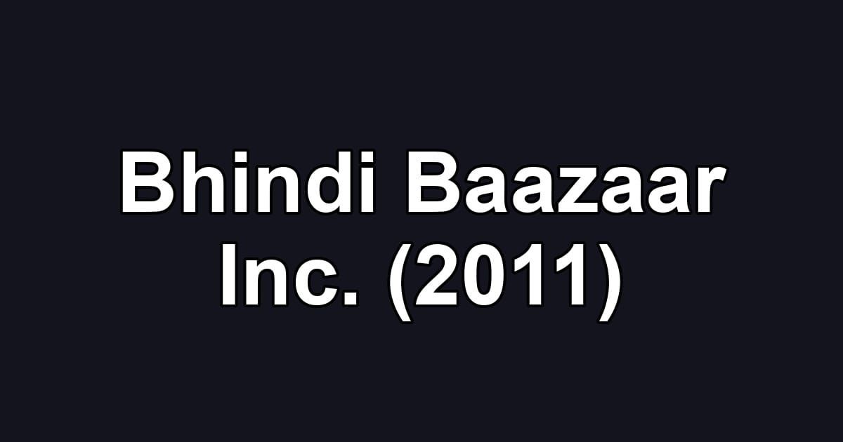 Bhindi Baazaar Inc. (2011)