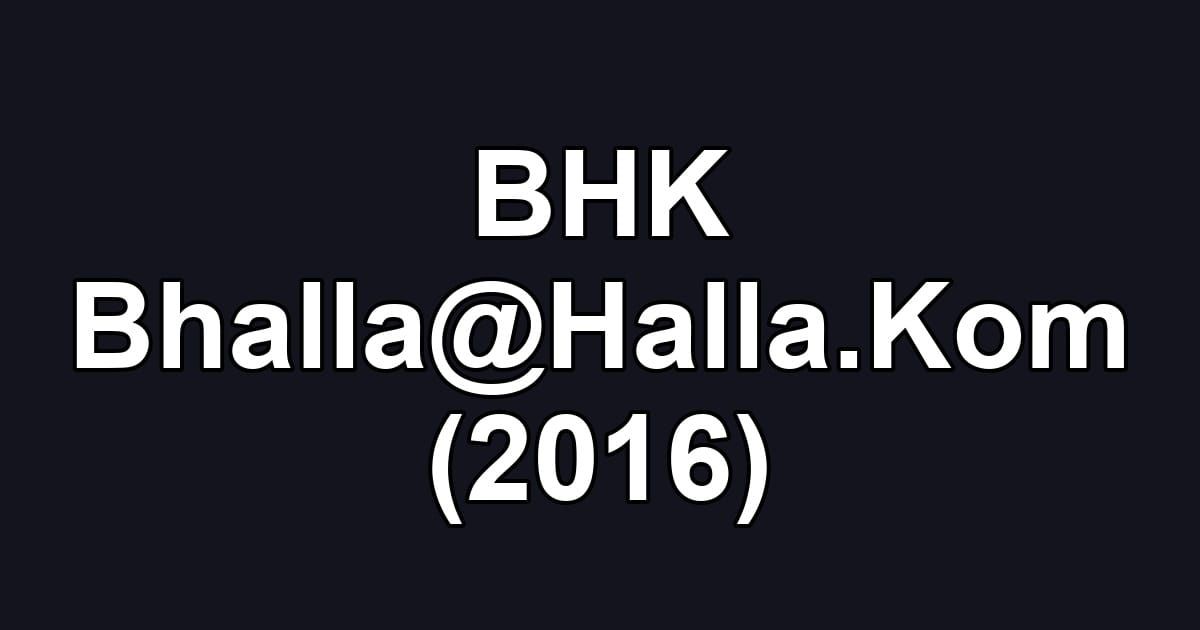 BHK Bhalla@Halla.Kom (2016)