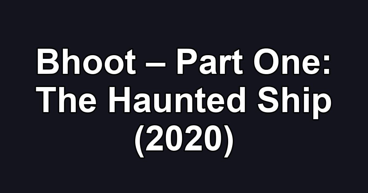 Bhoot – Part One: The Haunted Ship (2020)