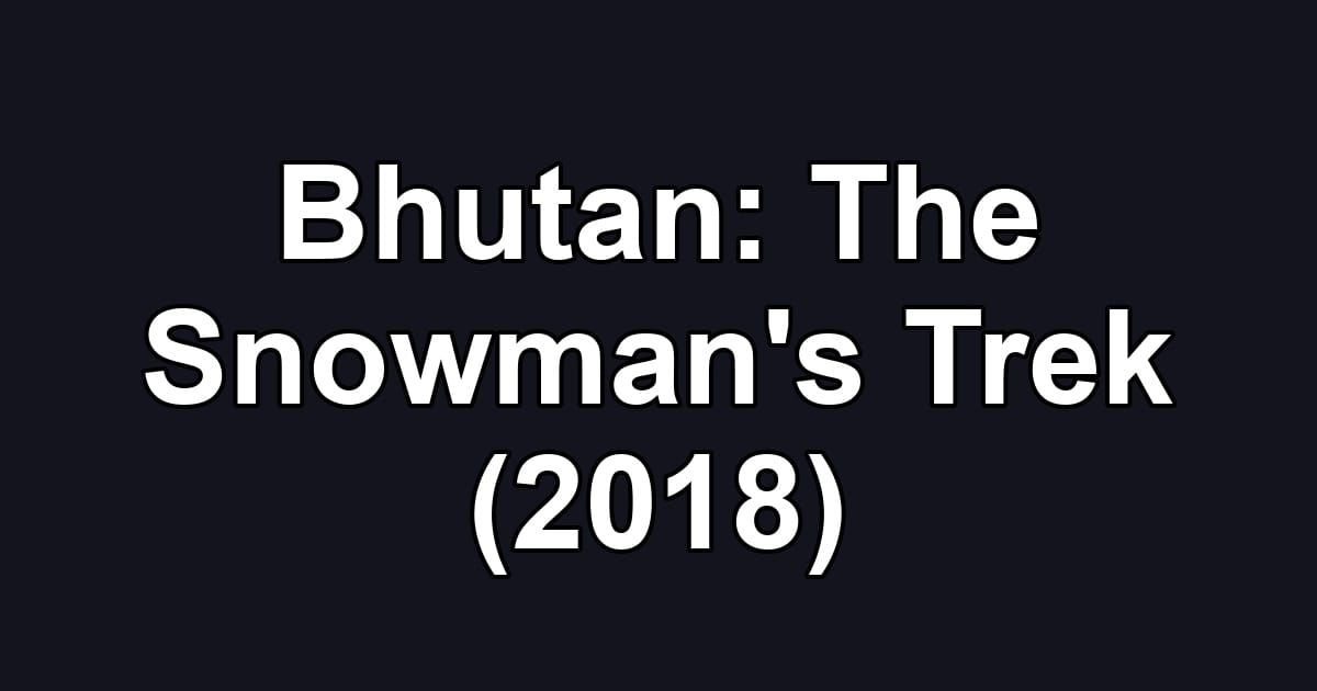 Bhutan: The Snowman's Trek (2018)