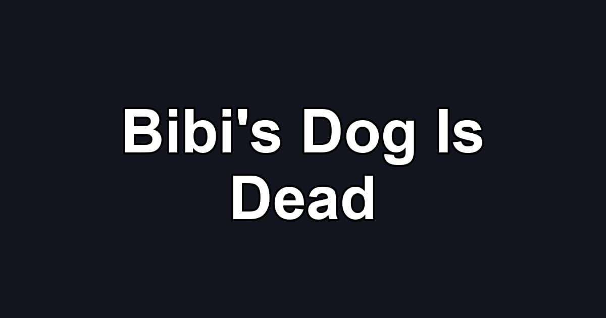 Bibi's Dog Is Dead