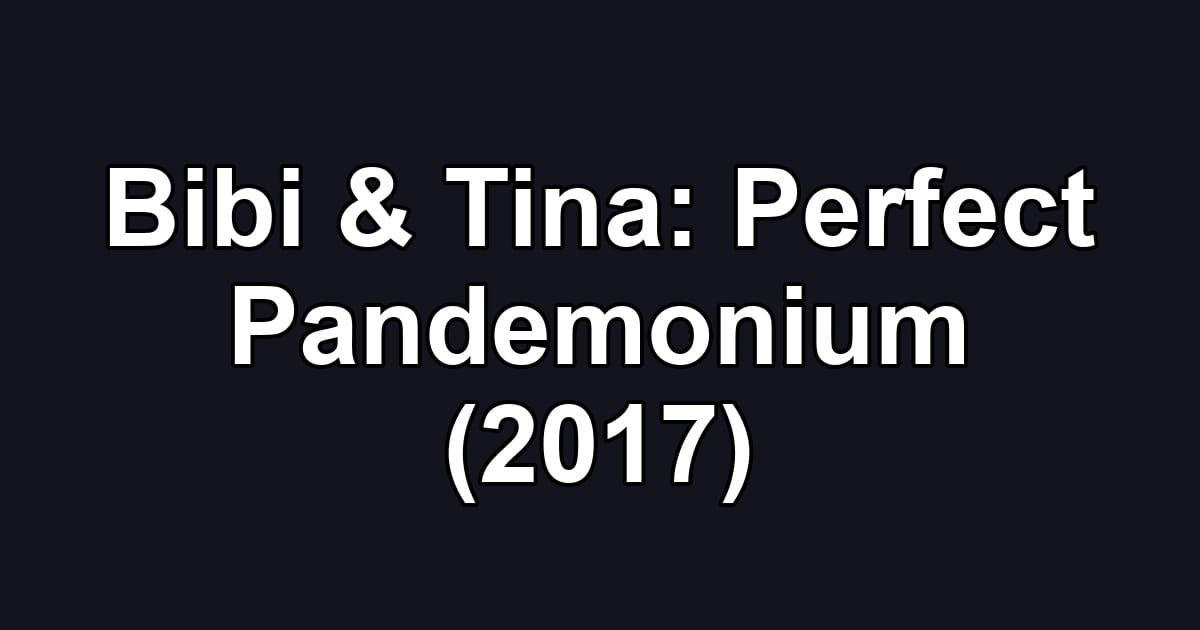 Bibi & Tina: Perfect Pandemonium (2017)
