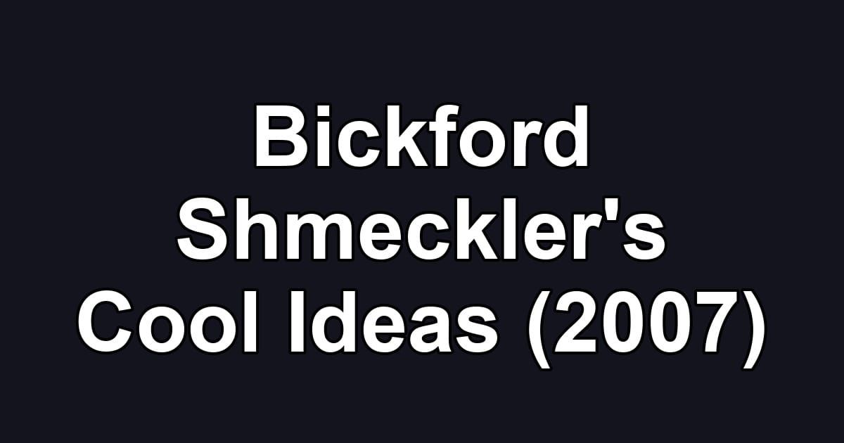 Bickford Shmeckler's Cool Ideas (2007)