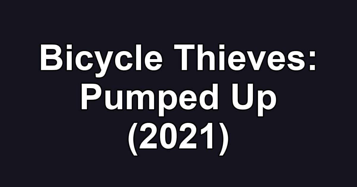 Bicycle Thieves: Pumped Up (2021)