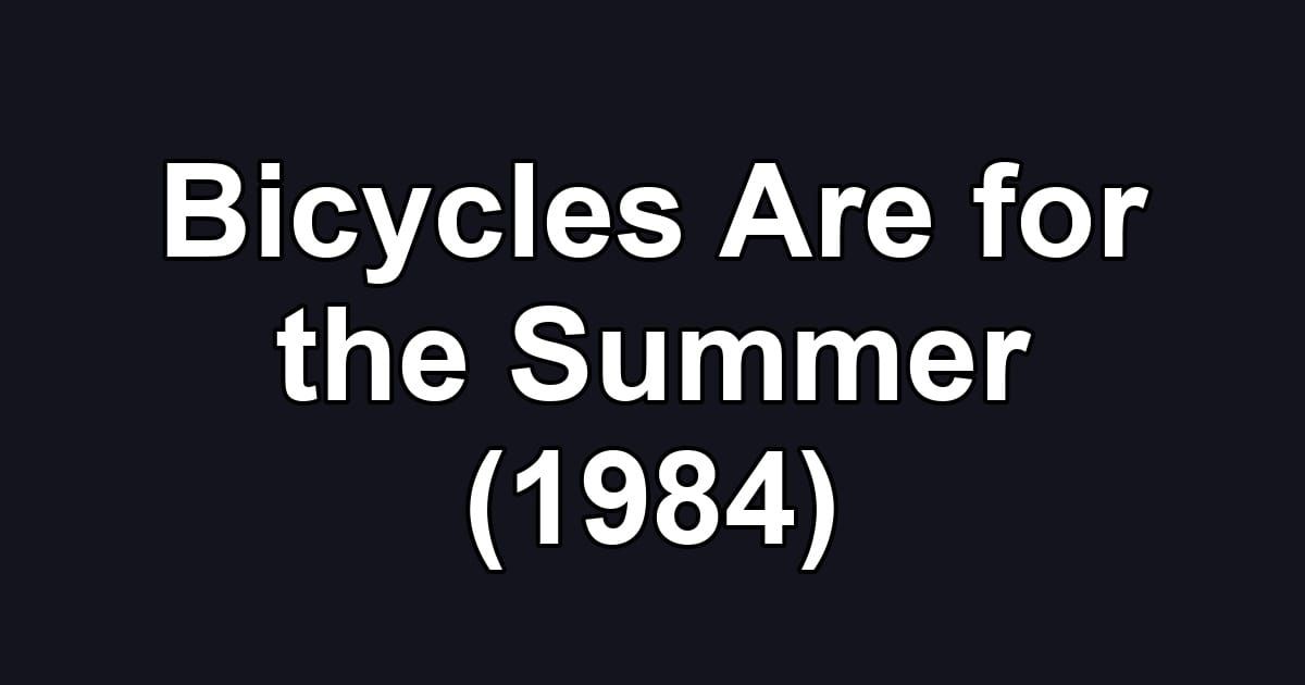 Bicycles Are for the Summer (1984)
