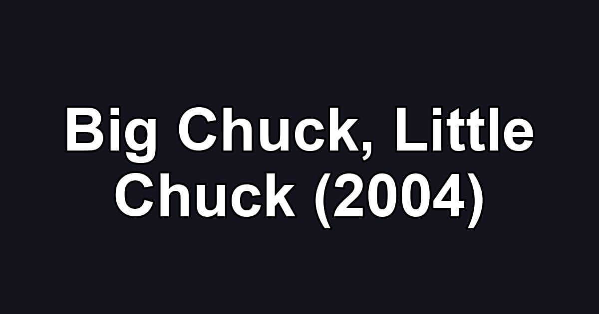 Big Chuck, Little Chuck (2004)