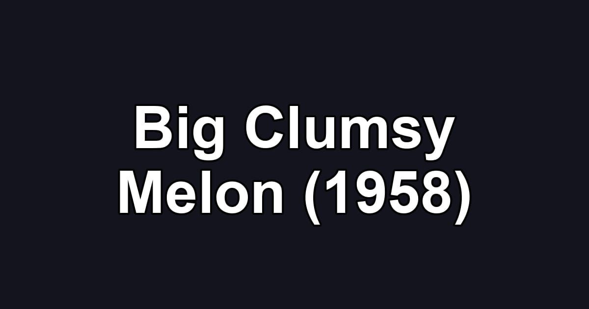 Big Clumsy Melon (1958)