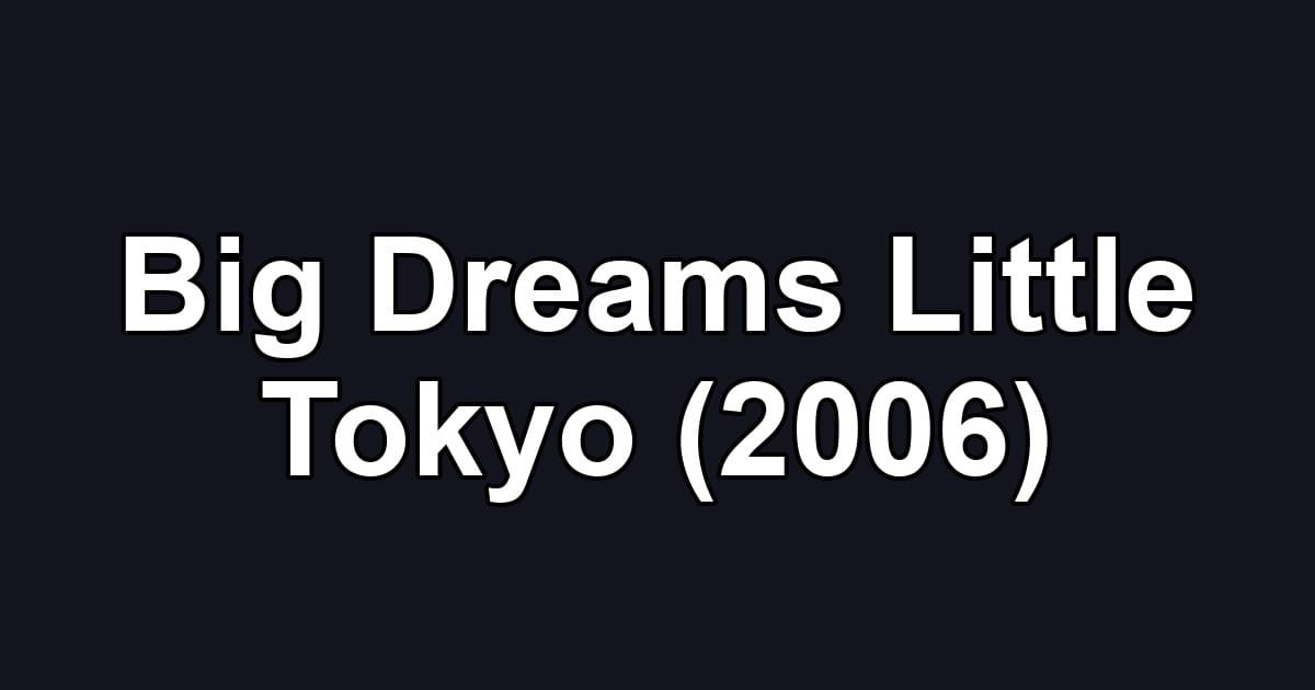 Big Dreams Little Tokyo (2006)