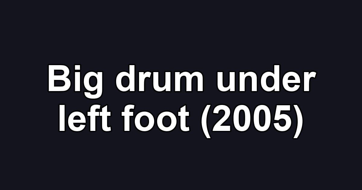 Big drum under left foot (2005)