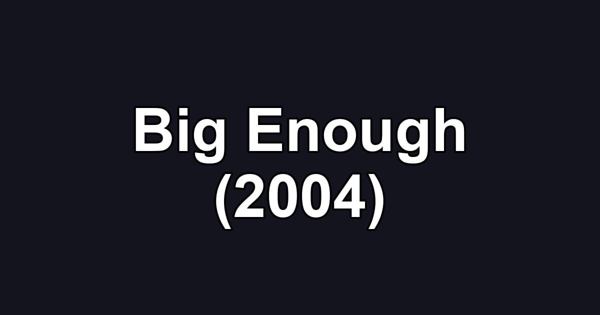 Big Enough (2004)