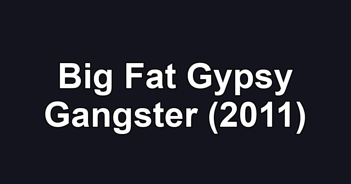 Big Fat Gypsy Gangster (2011)