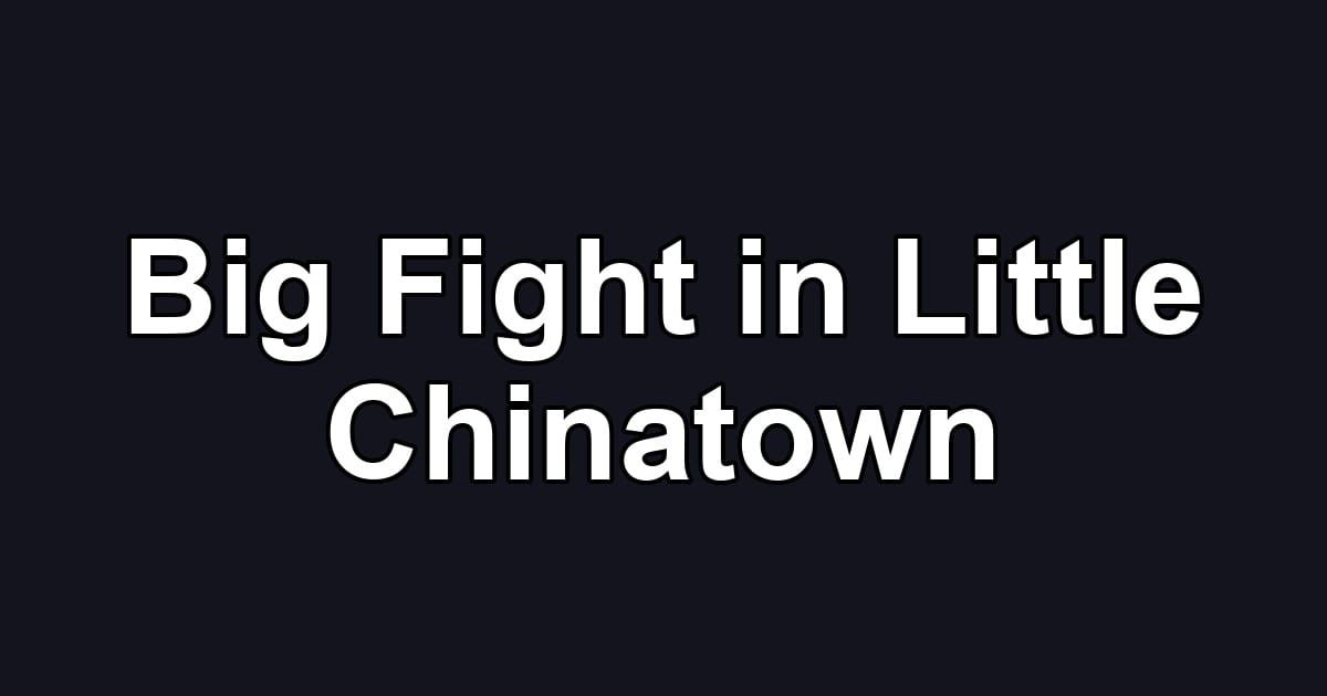 Big Fight in Little Chinatown