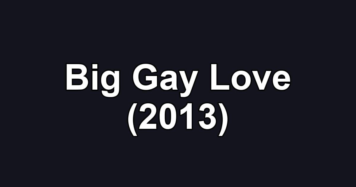 Big Gay Love (2013)