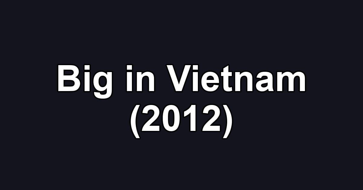 Big in Vietnam (2012)