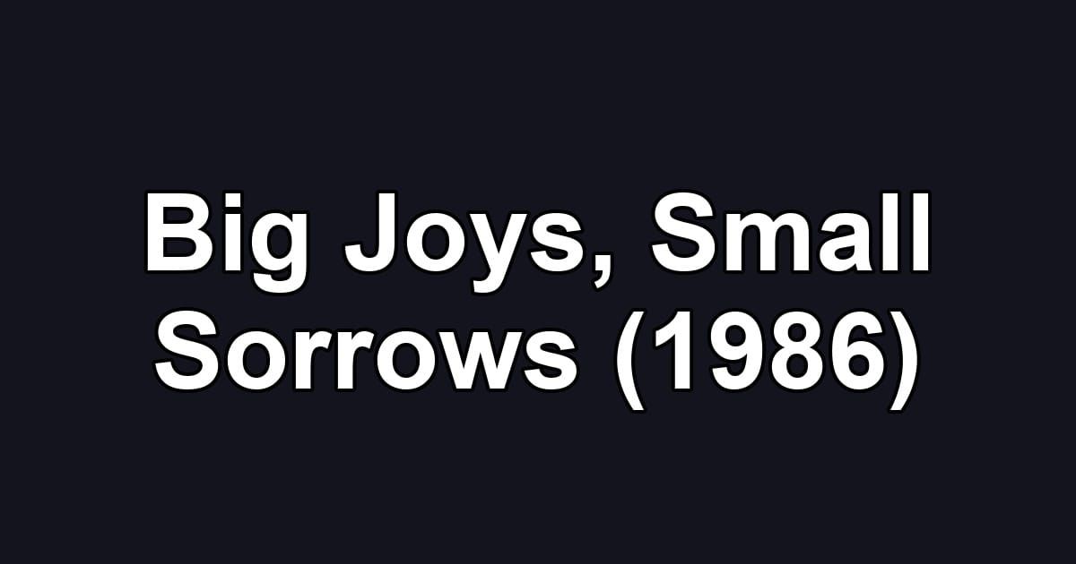 Big Joys, Small Sorrows (1986)