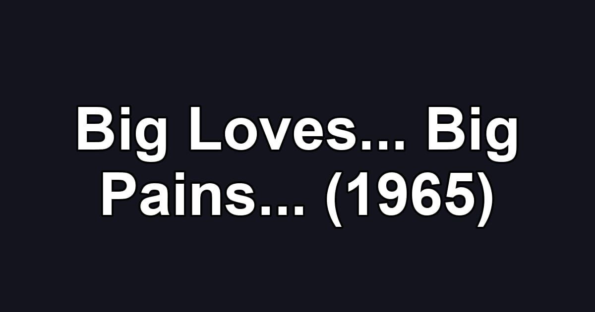 Big Loves... Big Pains... (1965)