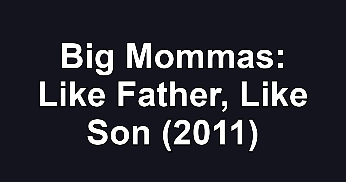 Big Mommas: Like Father, Like Son (2011)